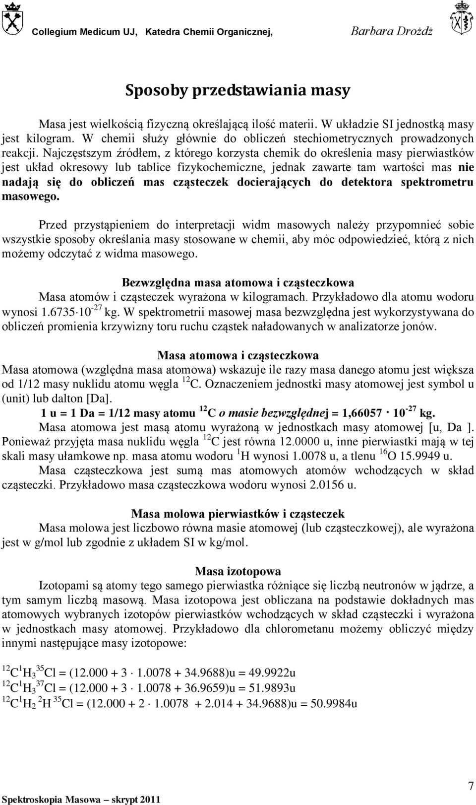 Najczęstszym źródłem, z którego korzysta chemik do określenia masy pierwiastków jest układ okresowy lub tablice fizykochemiczne, jednak zawarte tam wartości mas nie nadają się do obliczeń mas