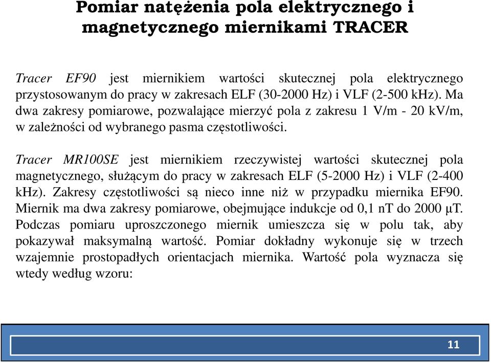 Tracer MR100SE jest miernikiem rzeczywistej wartości skutecznej pola magnetycznego, służącym do pracy w zakresach ELF (5-2000 Hz) i VLF (2-400 khz).