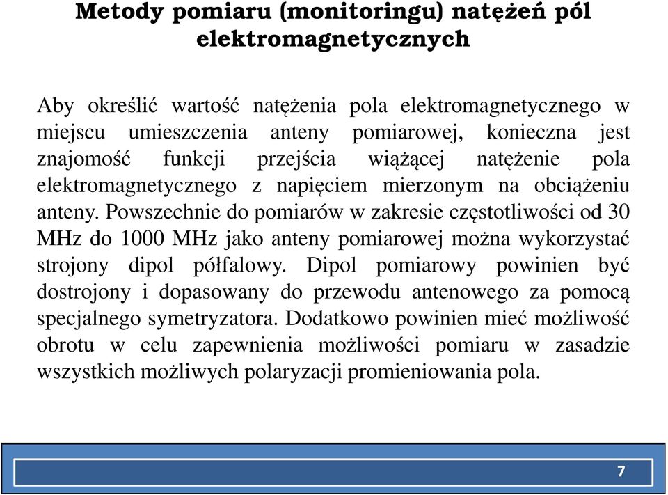 Powszechnie do pomiarów w zakresie częstotliwości od 30 MHz do 1000 MHz jako anteny pomiarowej można wykorzystać strojony dipol półfalowy.