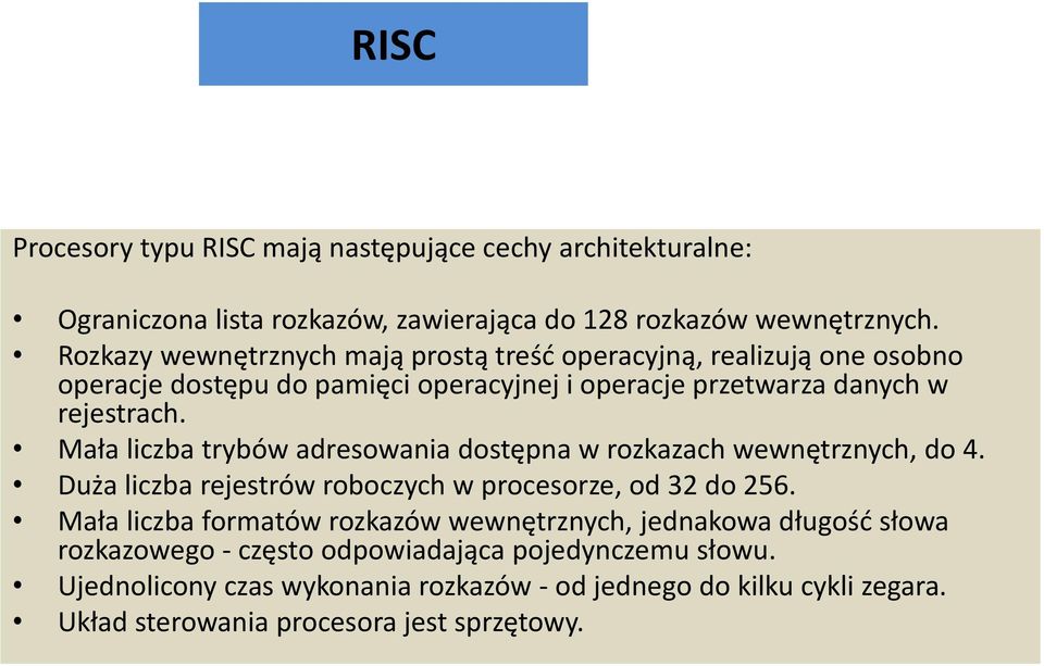 Mała liczba trybów adresowania dostępna w rozkazach wewnętrznych, do 4. Duża liczba rejestrów roboczych w procesorze, od 32 do 256.