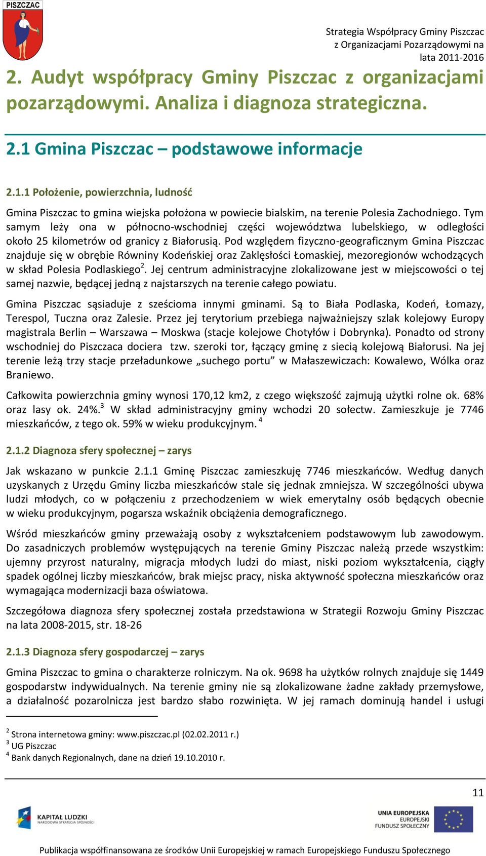 Tym samym leży ona w północno-wschodniej części województwa lubelskiego, w odległości około 25 kilometrów od granicy z Białorusią.