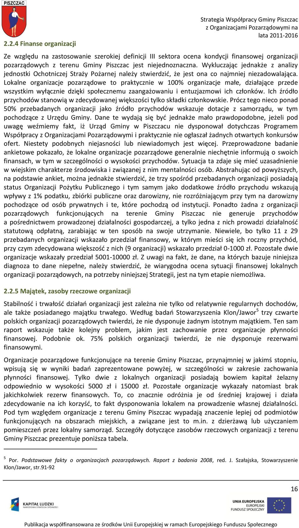 Lokalne organizacje pozarządowe to praktycznie w 100% organizacje małe, działające przede wszystkim wyłącznie dzięki społecznemu zaangażowaniu i entuzjazmowi ich członków.