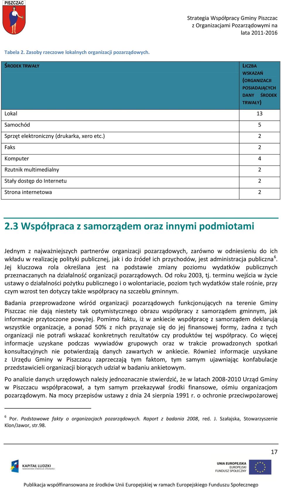 3 Współpraca z samorządem oraz innymi podmiotami Jednym z najważniejszych partnerów organizacji pozarządowych, zarówno w odniesieniu do ich wkładu w realizację polityki publicznej, jak i do źródeł