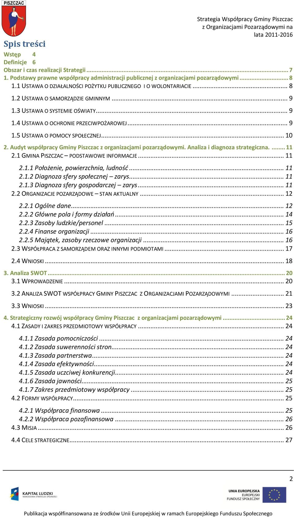 .. 10 2. Audyt współpracy Gminy Piszczac z organizacjami pozarządowymi. Analiza i diagnoza strategiczna.... 11 2.1 GMINA PISZCZAC PODSTAWOWE INFORMACJE... 11 2.1.1 Położenie, powierzchnia, ludnośd.