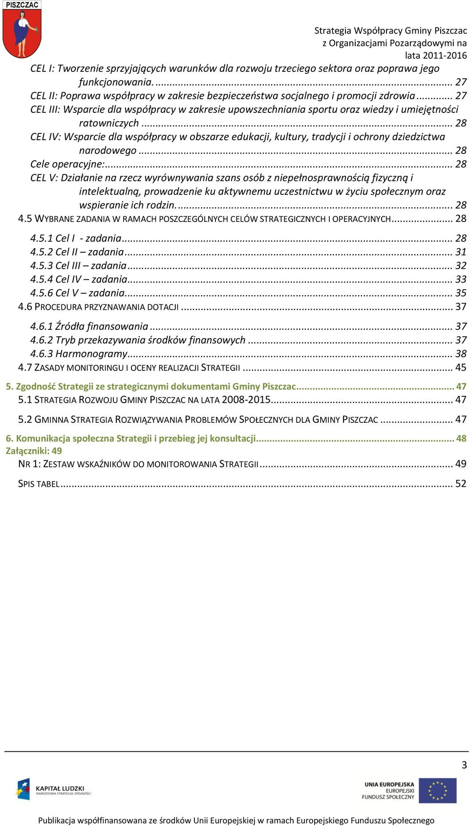 .. 28 CEL IV: Wsparcie dla współpracy w obszarze edukacji, kultury, tradycji i ochrony dziedzictwa narodowego... 28 Cele operacyjne:.