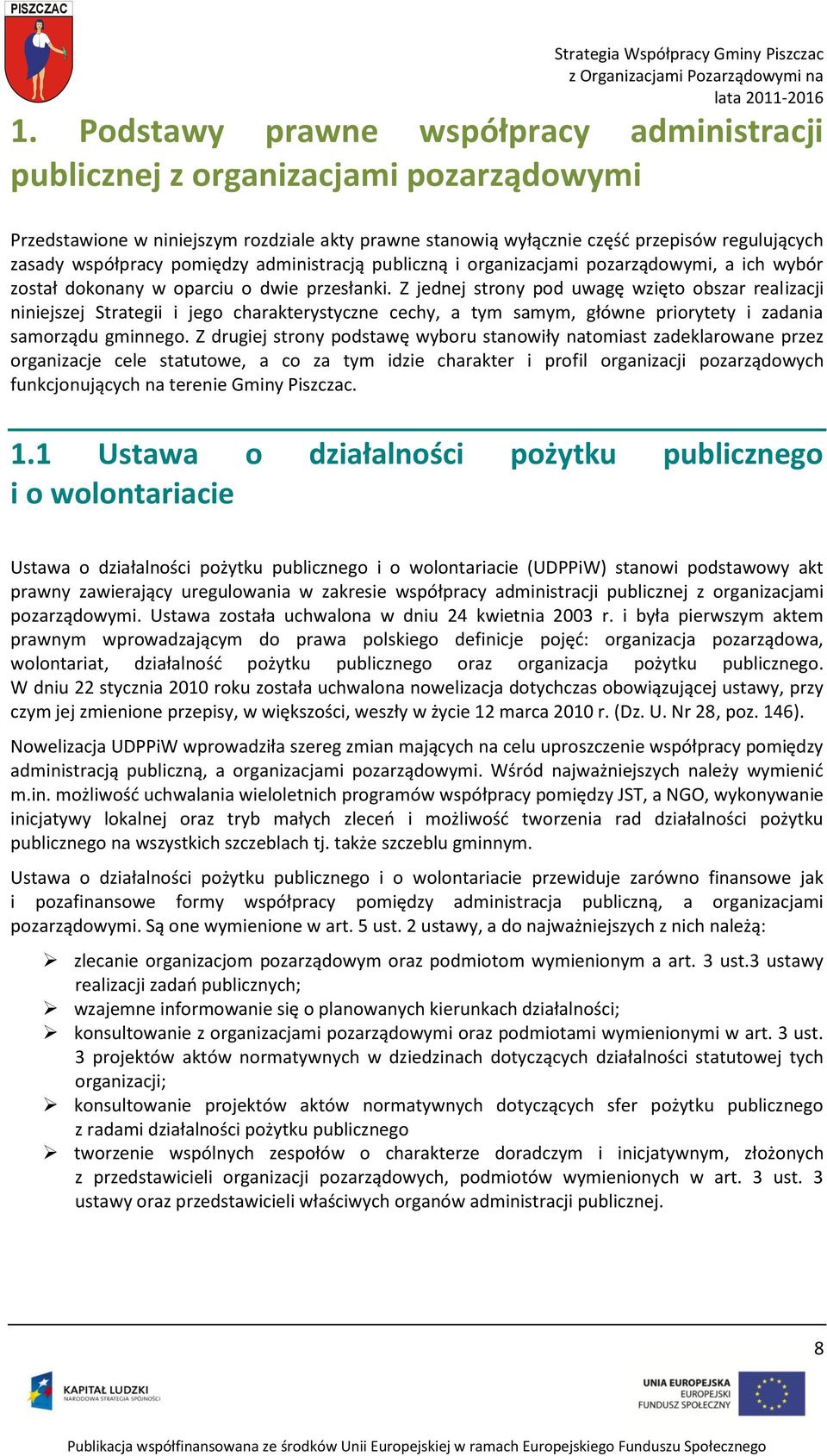 Z jednej strony pod uwagę wzięto obszar realizacji niniejszej Strategii i jego charakterystyczne cechy, a tym samym, główne priorytety i zadania samorządu gminnego.