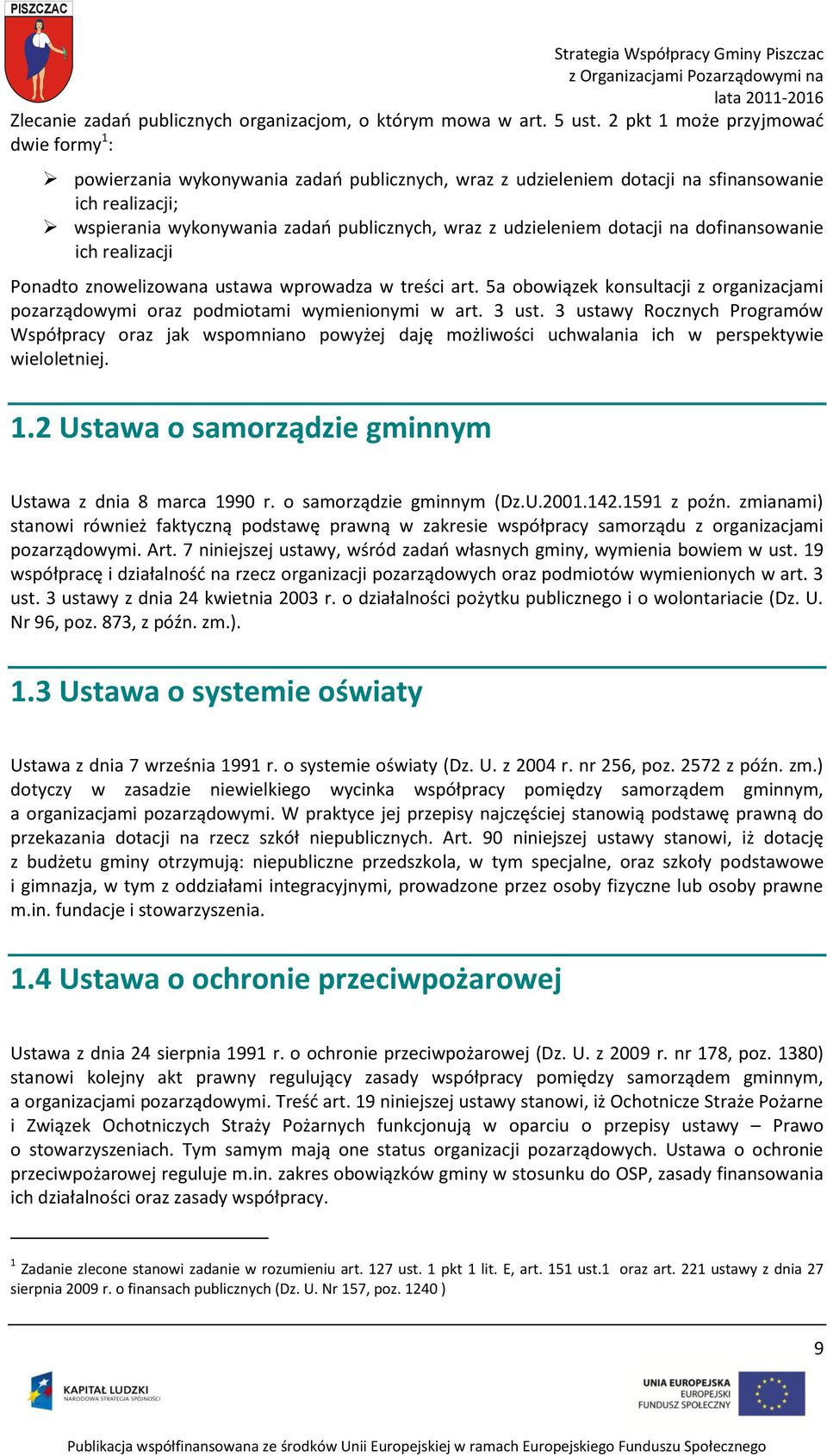 udzieleniem dotacji na dofinansowanie ich realizacji Ponadto znowelizowana ustawa wprowadza w treści art. 5a obowiązek konsultacji z organizacjami pozarządowymi oraz podmiotami wymienionymi w art.