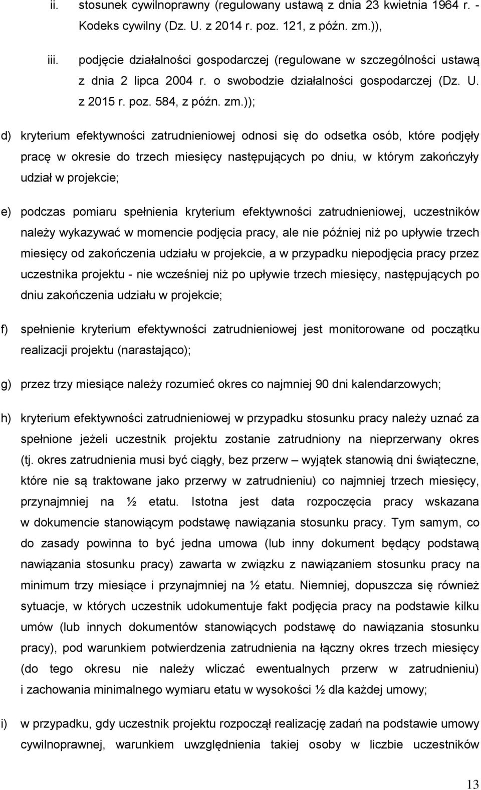 )); d) kryterium efektywności zatrudnieniowej odnosi się do odsetka osób, które podjęły pracę w okresie do trzech miesięcy następujących po dniu, w którym zakończyły udział w projekcie; e) podczas