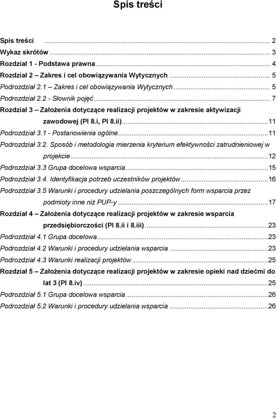 ..11 Podrozdział 3.2. Sposób i metodologia mierzenia kryterium efektywności zatrudnieniowej w projekcie...12 Podrozdział 3.3 Grupa docelowa wsparcia...15 Podrozdział 3.4.