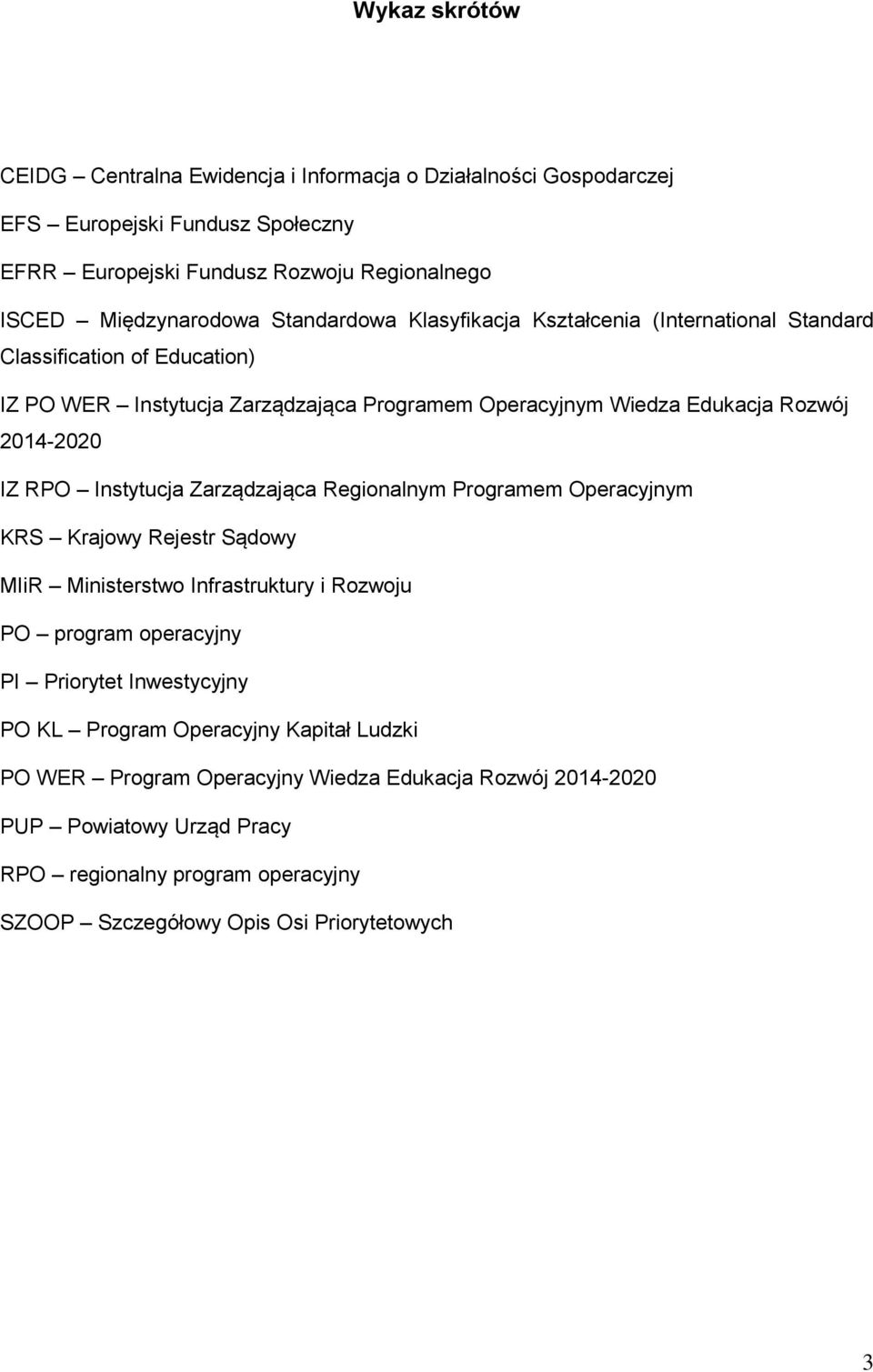 Instytucja Zarządzająca Regionalnym Programem Operacyjnym KRS Krajowy Rejestr Sądowy MIiR Ministerstwo Infrastruktury i Rozwoju PO program operacyjny PI Priorytet Inwestycyjny PO KL