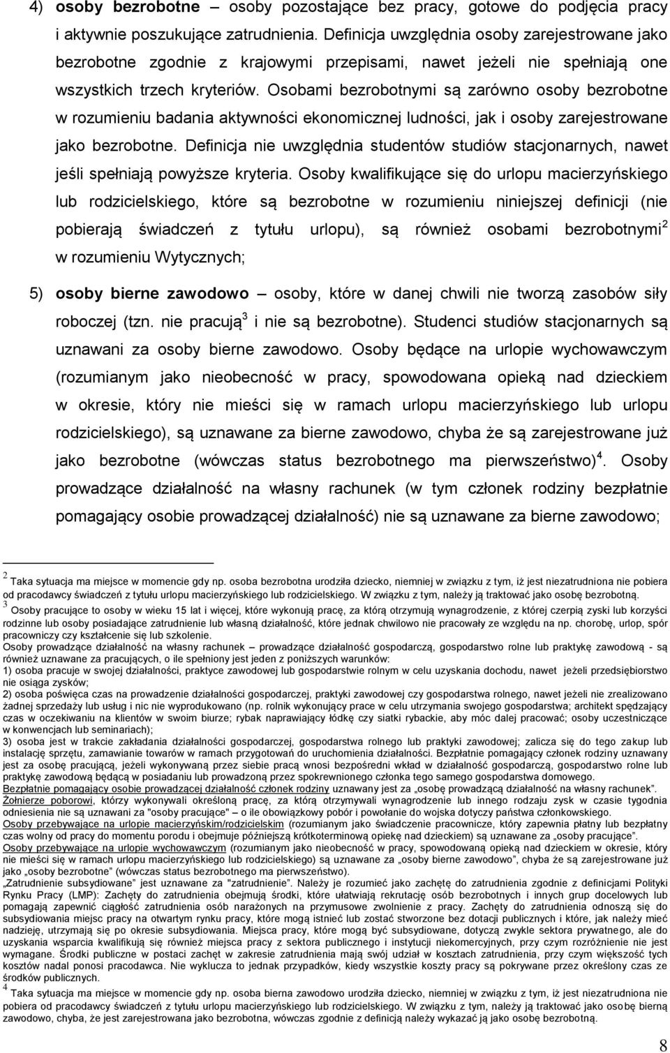 Osobami bezrobotnymi są zarówno osoby bezrobotne w rozumieniu badania aktywności ekonomicznej ludności, jak i osoby zarejestrowane jako bezrobotne.