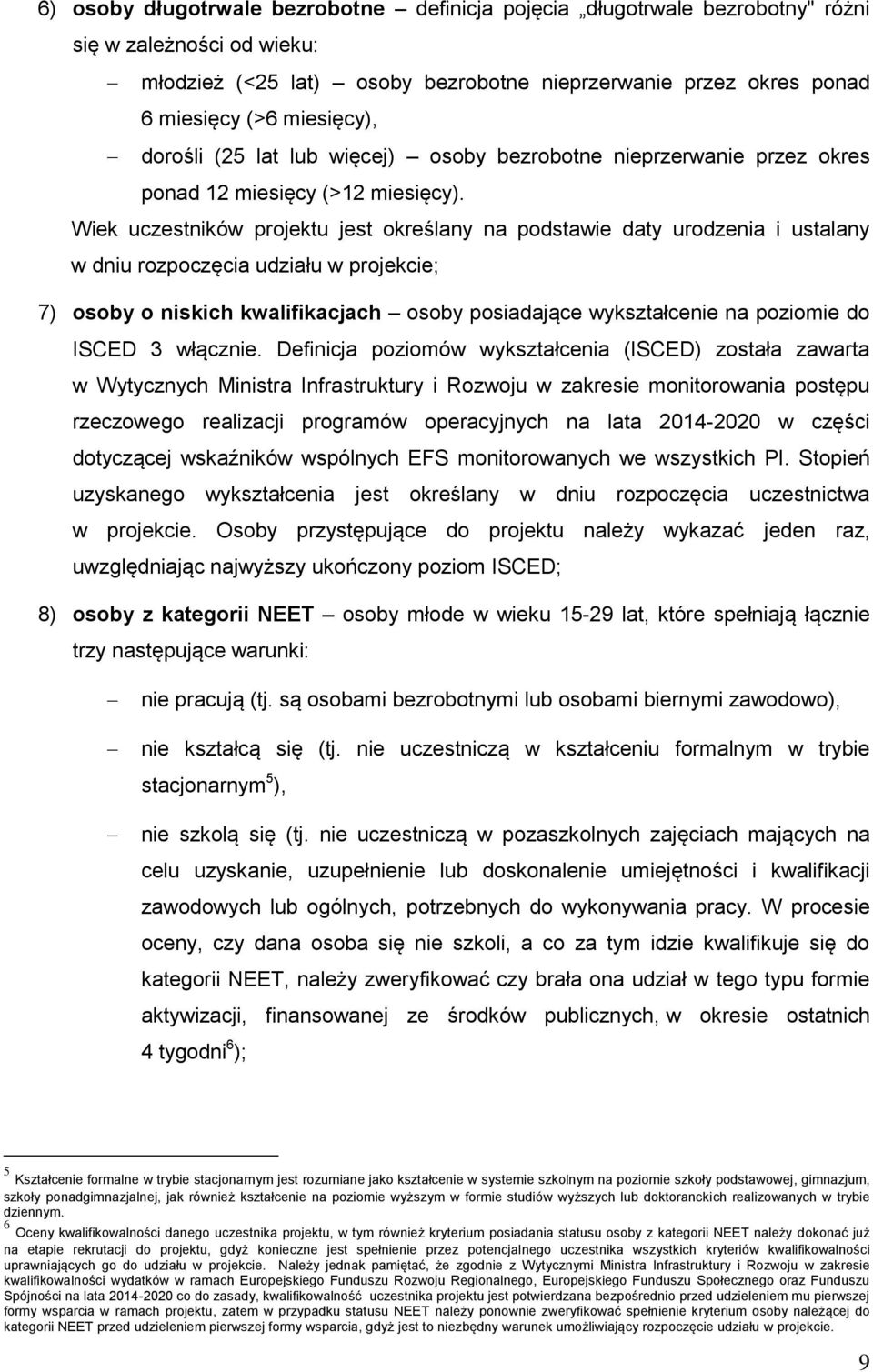 Wiek uczestników projektu jest określany na podstawie daty urodzenia i ustalany w dniu rozpoczęcia udziału w projekcie; 7) osoby o niskich kwalifikacjach osoby posiadające wykształcenie na poziomie