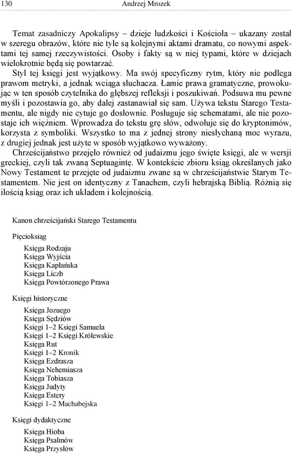 Łamie prawa gramatyczne, prowokując w ten sposób czytelnika do głębszej refleksji i poszukiwań. Podsuwa mu pewne myśli i pozostawia go, aby dalej zastanawiał się sam.