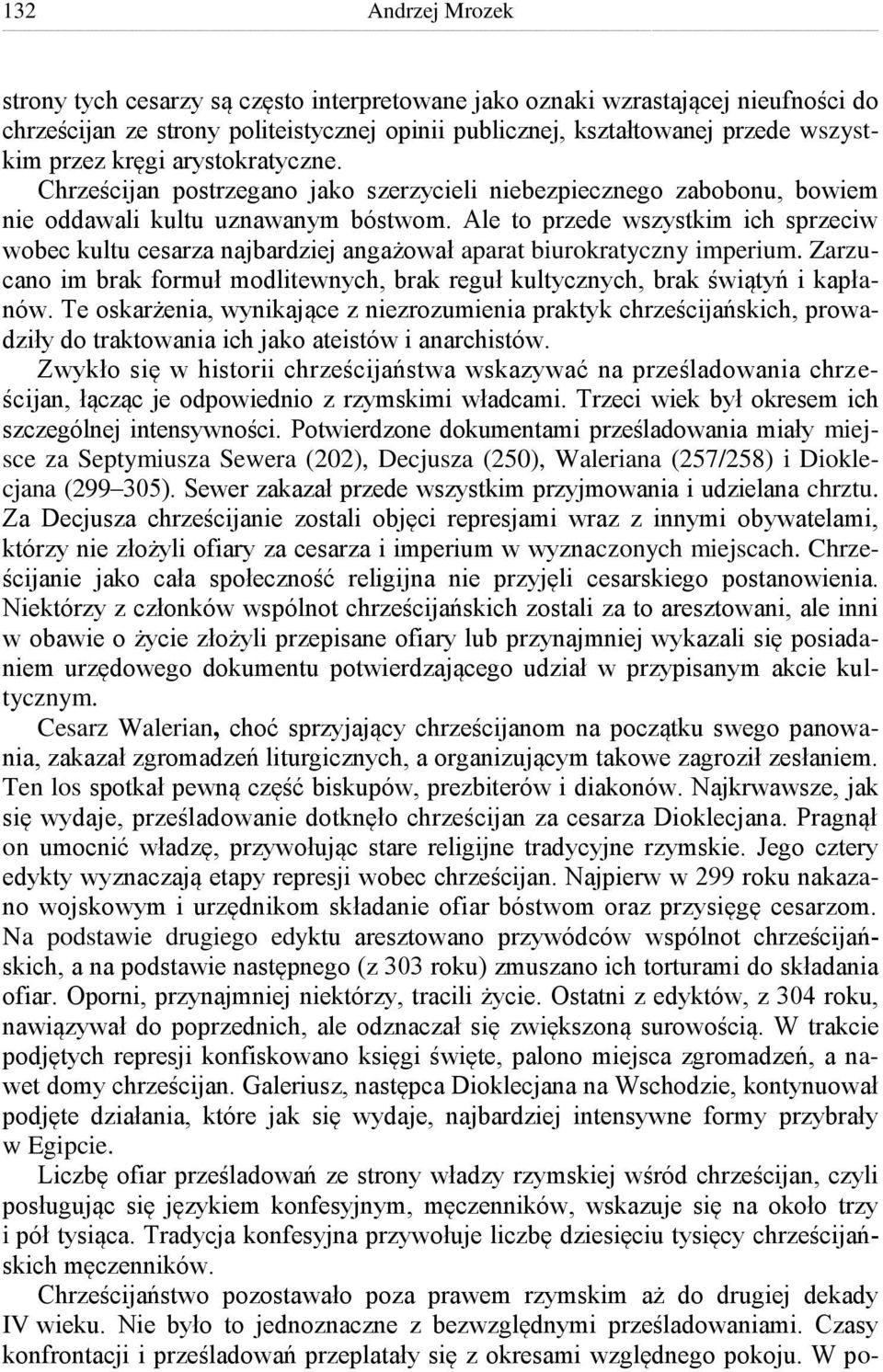 Ale to przede wszystkim ich sprzeciw wobec kultu cesarza najbardziej angażował aparat biurokratyczny imperium. Zarzucano im brak formuł modlitewnych, brak reguł kultycznych, brak świątyń i kapłanów.