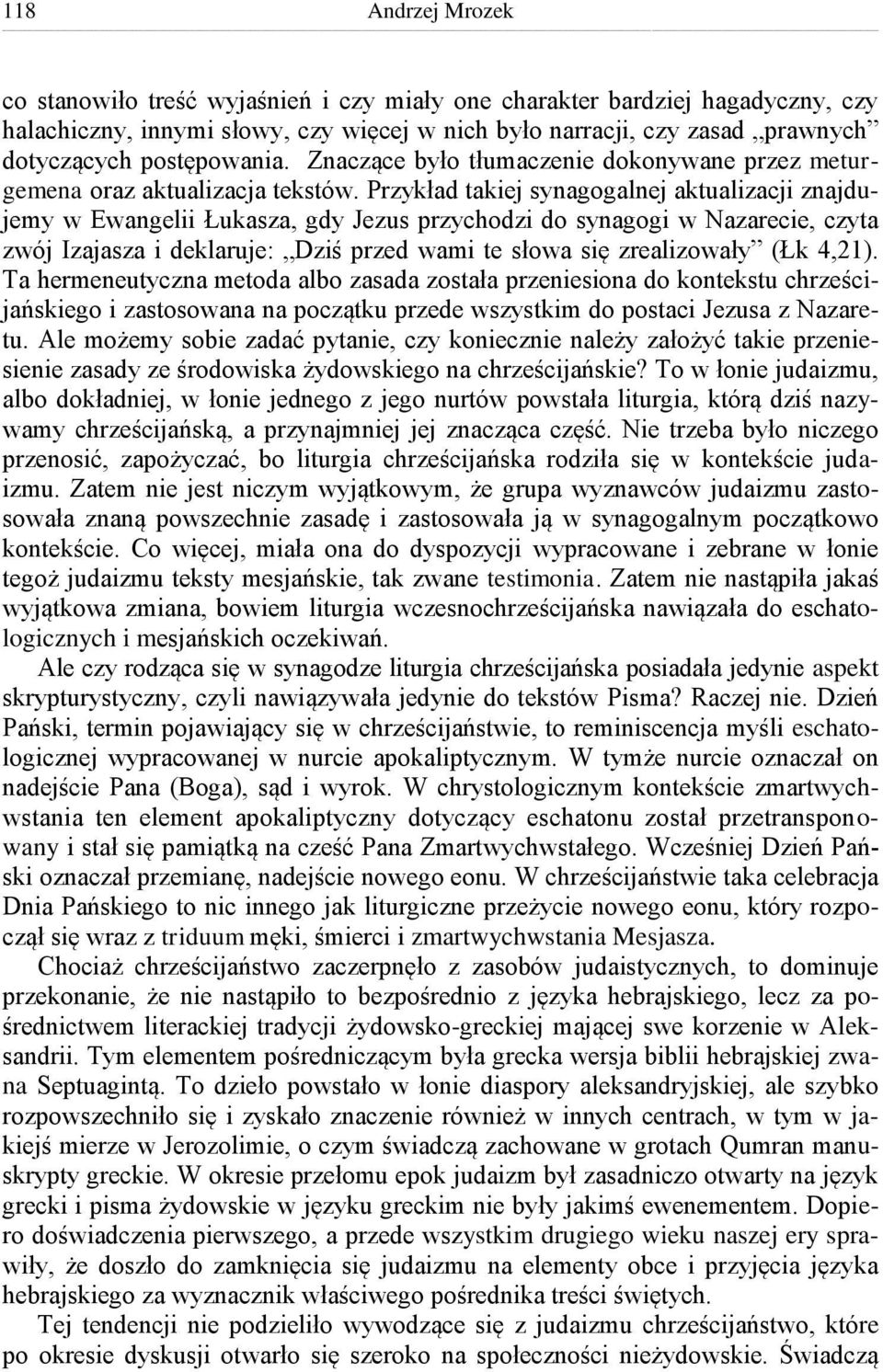 Przykład takiej synagogalnej aktualizacji znajdujemy w Ewangelii Łukasza, gdy Jezus przychodzi do synagogi w Nazarecie, czyta zwój Izajasza i deklaruje: Dziś przed wami te słowa się zrealizowały (Łk