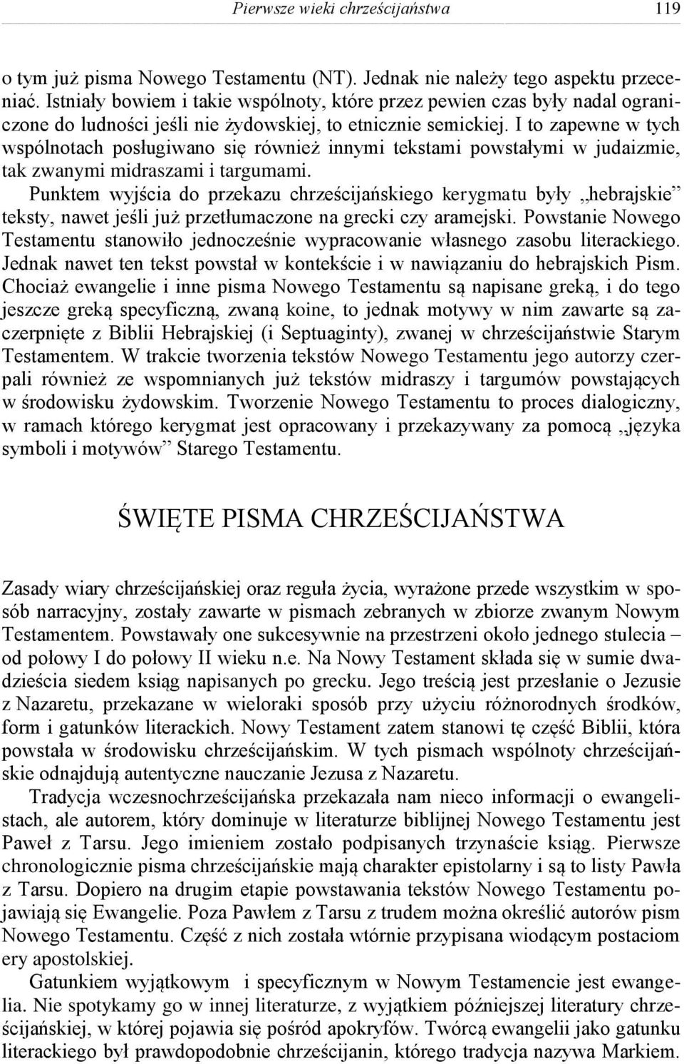 I to zapewne w tych wspólnotach posługiwano się również innymi tekstami powstałymi w judaizmie, tak zwanymi midraszami i targumami.