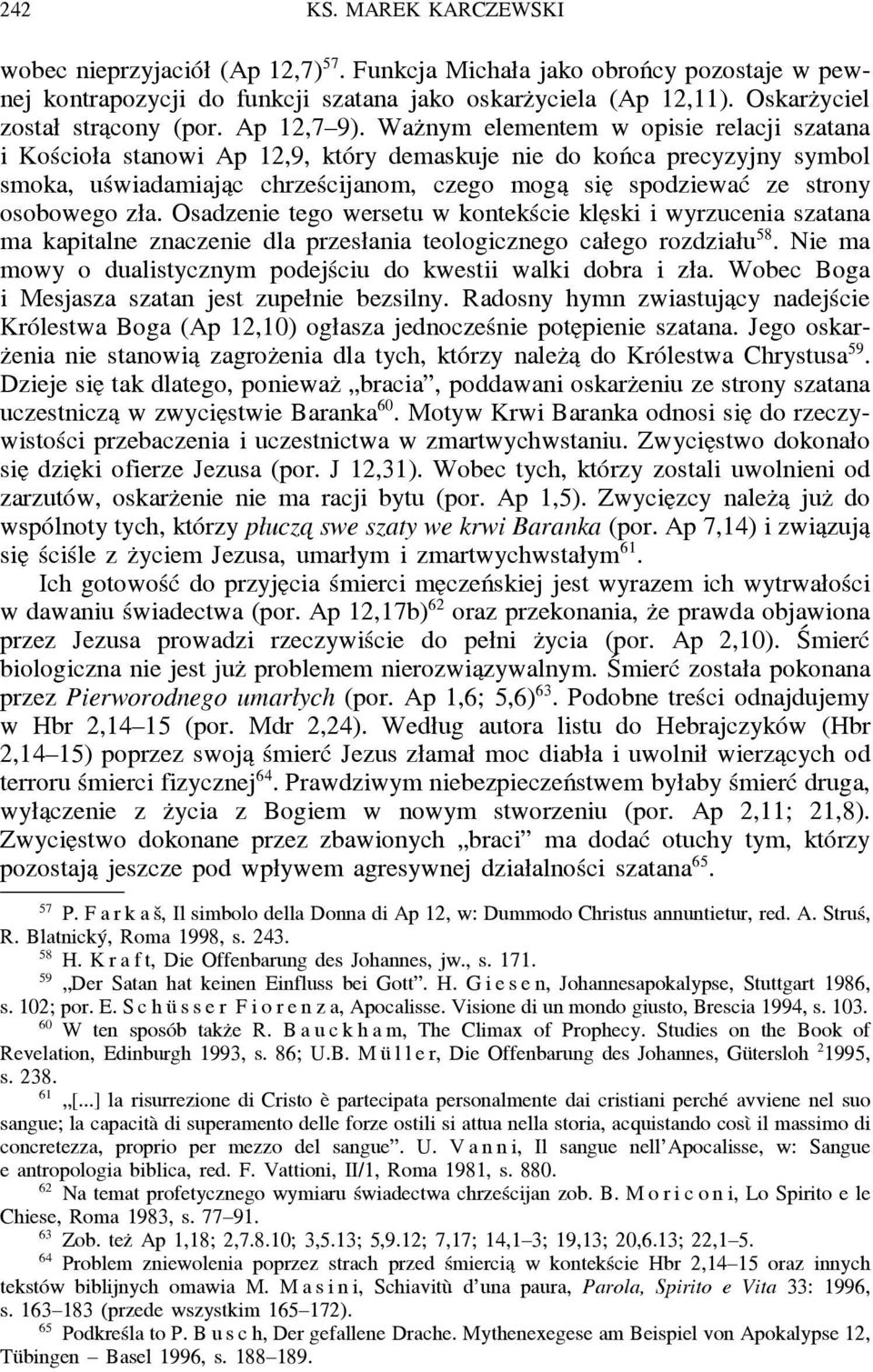 Waz nym elementem w opisie relacji szatana i Kościoła stanowi Ap 12,9, który demaskuje nie do końca precyzyjny symbol smoka, uświadamiaja c chrześcijanom, czego moga sie spodziewać ze strony