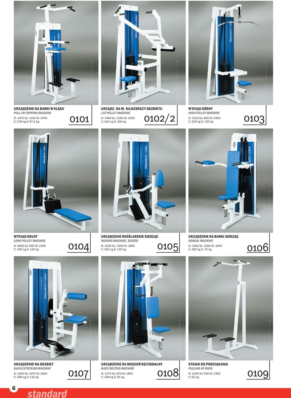 MACHINE D: 3000 Sz: 900 W: 2300 C: 295 kg S: 120 kg 0104 Urządzenie wioślarskie siedząc ROWING MACHINE, SEATED D: 1500 Sz: 1200 W: 1850 C: 262 kg S: 120 kg 0105 Urządzenie na barki siedząc DORSAL
