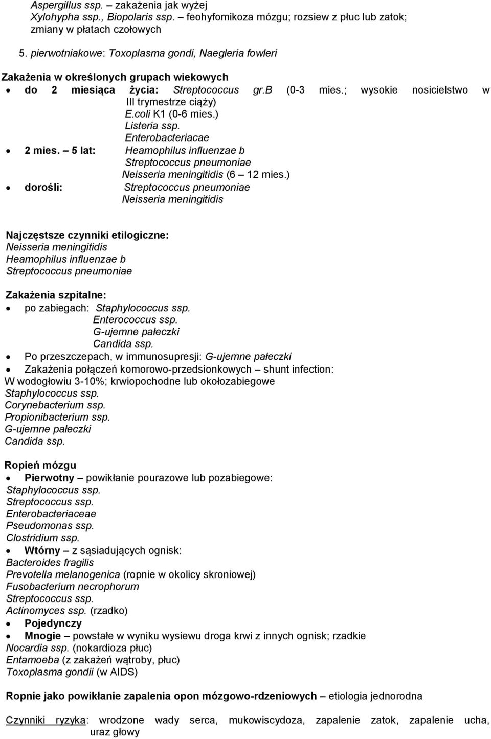 coli K1 (0-6 mies.) Listeria ssp. Enterobacteriacae 2 mies. 5 lat: Heamophilus influenzae b Streptococcus pneumoniae Neisseria meningitidis (6 12 mies.