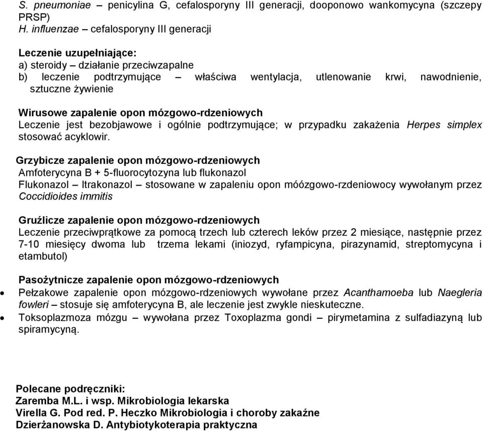 Wirusowe zapalenie opon mózgowo-rdzeniowych Leczenie jest bezobjawowe i ogólnie podtrzymujące; w przypadku zakażenia Herpes simplex stosować acyklowir.