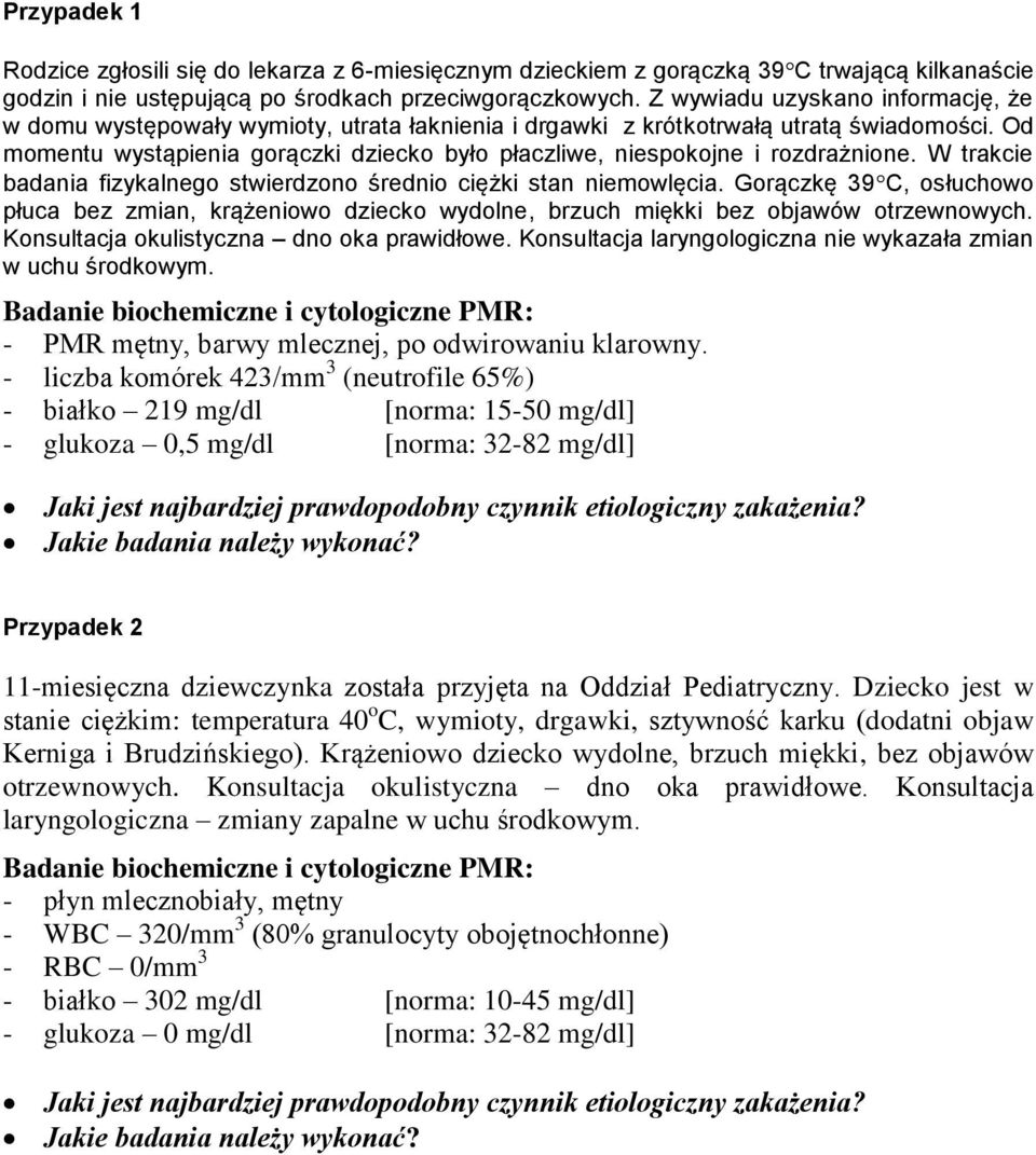 Od momentu wystąpienia gorączki dziecko było płaczliwe, niespokojne i rozdrażnione. W trakcie badania fizykalnego stwierdzono średnio ciężki stan niemowlęcia.