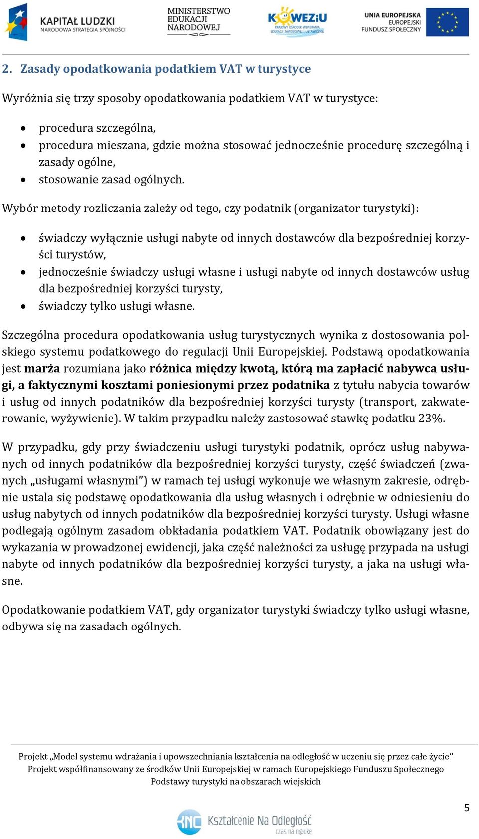 Wybór metody rozliczania zależy od tego, czy podatnik (organizator turystyki): świadczy wyłącznie usługi nabyte od innych dostawców dla bezpośredniej korzyści turystów, jednocześnie świadczy usługi