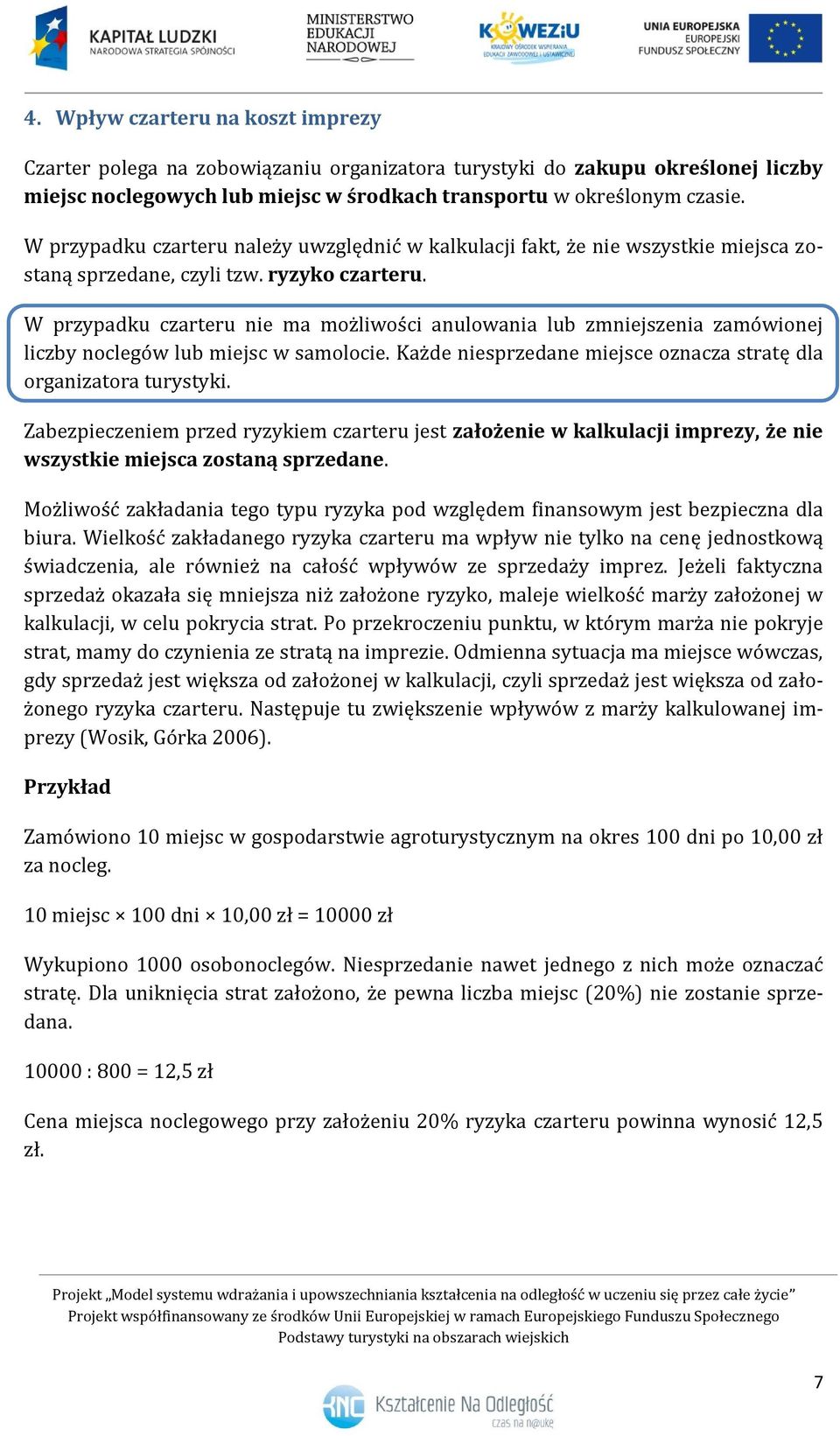 W przypadku czarteru nie ma możliwości anulowania lub zmniejszenia zamówionej liczby noclegów lub miejsc w samolocie. Każde niesprzedane miejsce oznacza stratę dla organizatora turystyki.