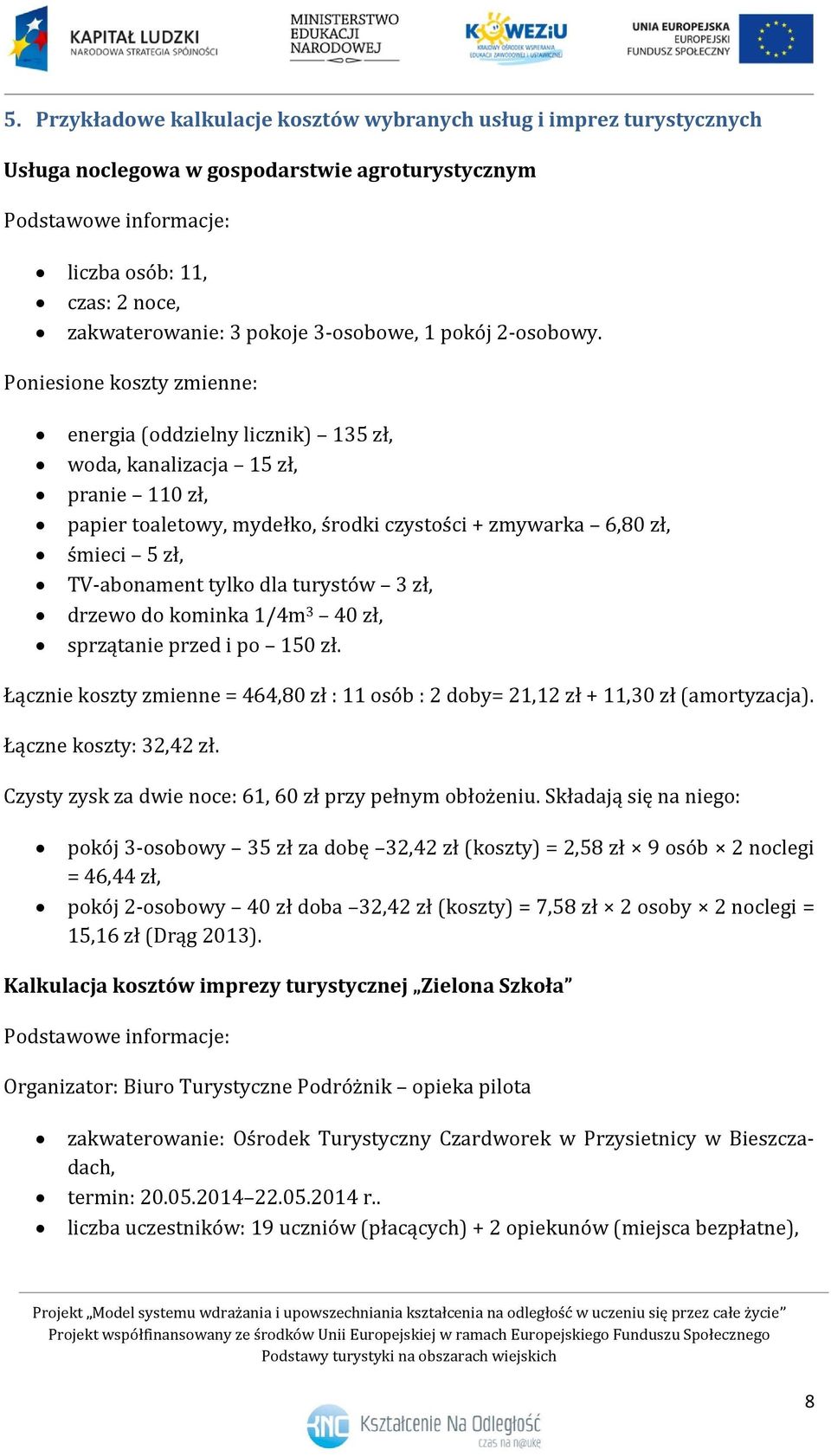 Poniesione koszty zmienne: energia (oddzielny licznik) 135 zł, woda, kanalizacja 15 zł, pranie 110 zł, papier toaletowy, mydełko, środki czystości + zmywarka 6,80 zł, śmieci 5 zł, TV-abonament tylko