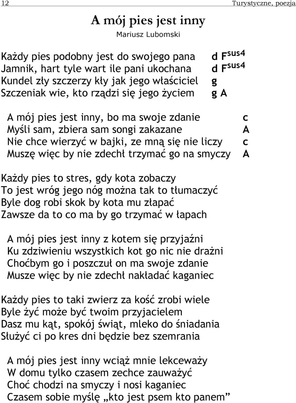 zdechł trzymać go na smyczy c A c A KaŜdy pies to stres, gdy kota zobaczy To jest wróg jego nóg moŝna tak to tłumaczyć Byle dog robi skok by kota mu złapać Zawsze da to co ma by go trzymać w łapach A