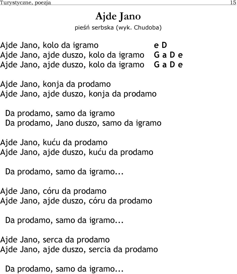 prodamo Ajde Jano, ajde duszo, konja da prodamo Da prodamo, samo da igramo Da prodamo, Jano duszo, samo da igramo Ajde Jano, kuću da prodamo Ajde Jano,