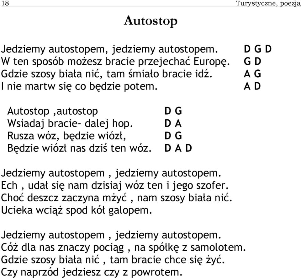 D G D A D G D A D Jedziemy autostopem, jedziemy autostopem. Ech, udał się nam dzisiaj wóz ten i jego szofer. Choć deszcz zaczyna mŝyć, nam szosy biała nić.