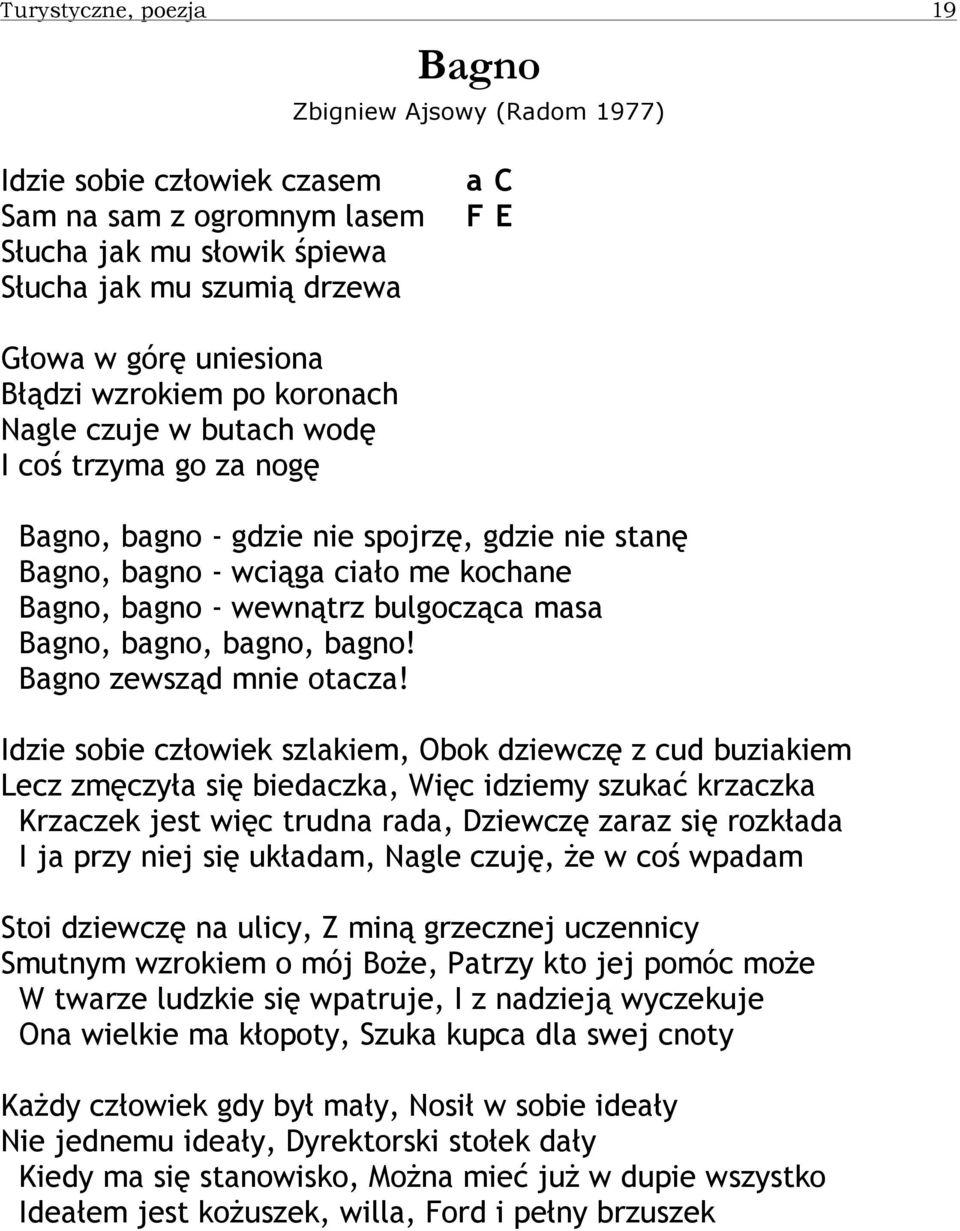 wewnątrz bulgocząca masa Bagno, bagno, bagno, bagno! Bagno zewsząd mnie otacza!