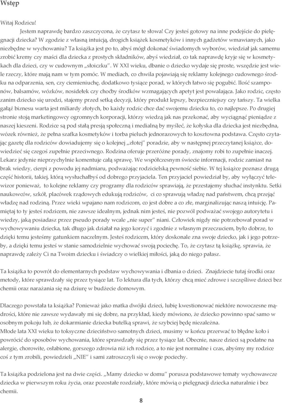 Ta książka jest po to, abyś mógł dokonać świadomych wyborów, wiedział jak samemu zrobić kremy czy maści dla dziecka z prostych składników, abyś wiedział, co tak naprawdę kryje się w kosmetykach dla