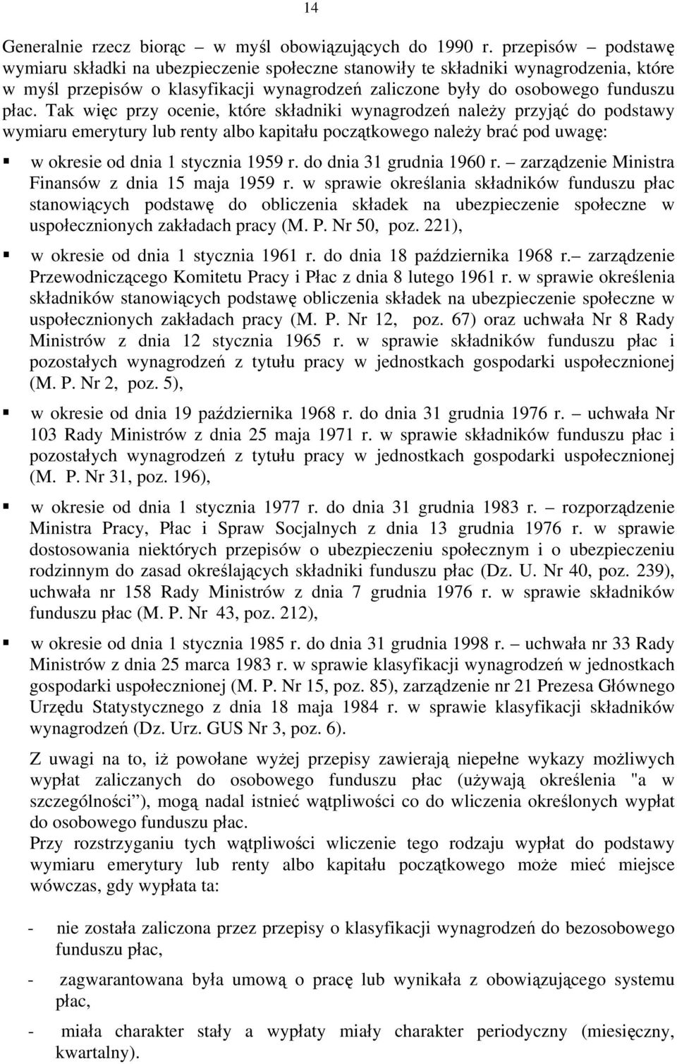 Tak więc przy ocenie, które składniki wynagrodzeń należy przyjąć do podstawy wymiaru emerytury lub renty albo kapitału początkowego należy brać pod uwagę: w okresie od dnia 1 stycznia 1959 r.