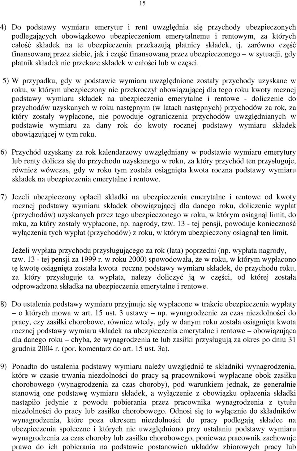 5) W przypadku, gdy w podstawie wymiaru uwzględnione zostały przychody uzyskane w roku, w którym ubezpieczony nie przekroczył obowiązującej dla tego roku kwoty rocznej podstawy wymiaru składek na