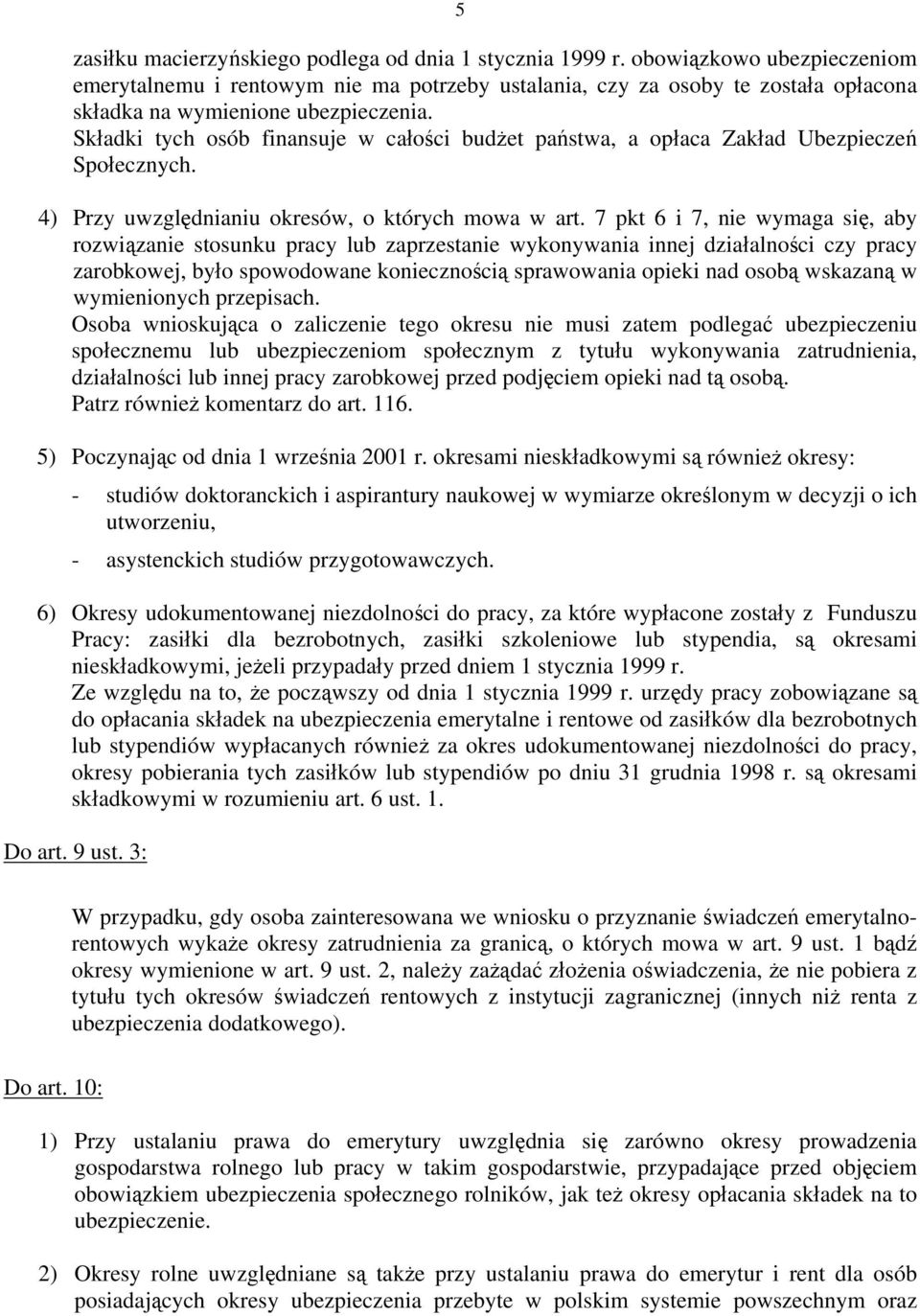 Składki tych osób finansuje w całości budżet państwa, a opłaca Zakład Ubezpieczeń Społecznych. 4) Przy uwzględnianiu okresów, o których mowa w art.