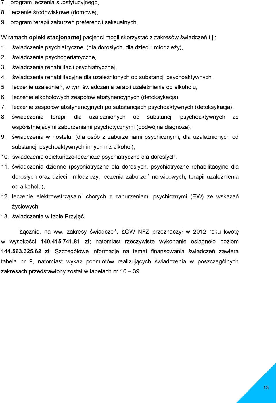 świadczenia rehabilitacyjne dla uzależnionych od substancji psychoaktywnych, 5. leczenie uzależnień, w tym świadczenia terapii uzależnienia od alkoholu, 6.