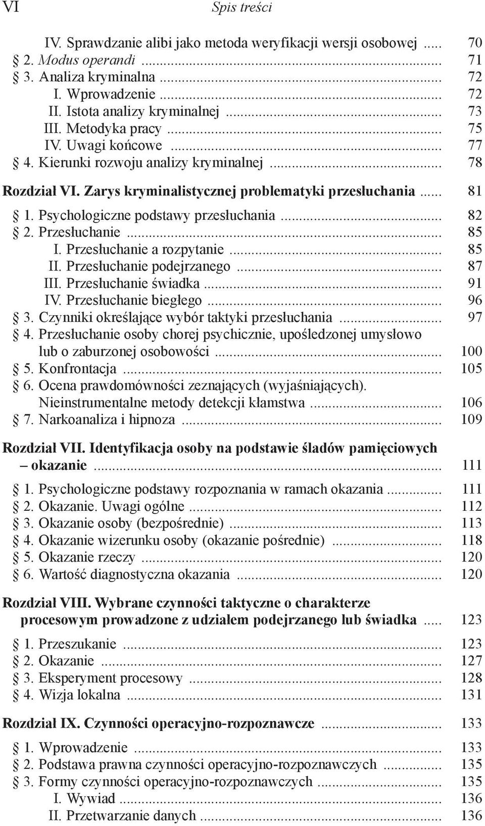 Psychologiczne podstawy przesłuchania... 82 2. Przesłuchanie... 85 I. Przesłuchanie a rozpytanie... 85 II. Przesłuchanie podejrzanego... 87 III. Przesłuchanie świadka... 91 IV. Przesłuchanie biegłego.