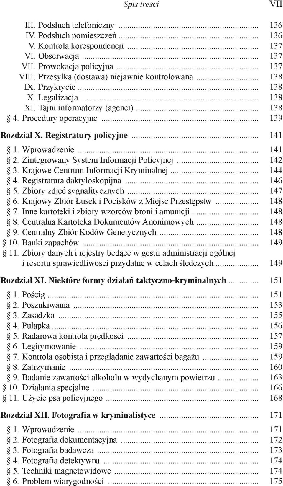 .. 141 1. Wprowadzenie... 141 2. Zintegrowany System Informacji Policyjnej... 142 3. Krajowe Centrum Informacji Kryminalnej... 144 4. Registratura daktyloskopijna... 146 5.