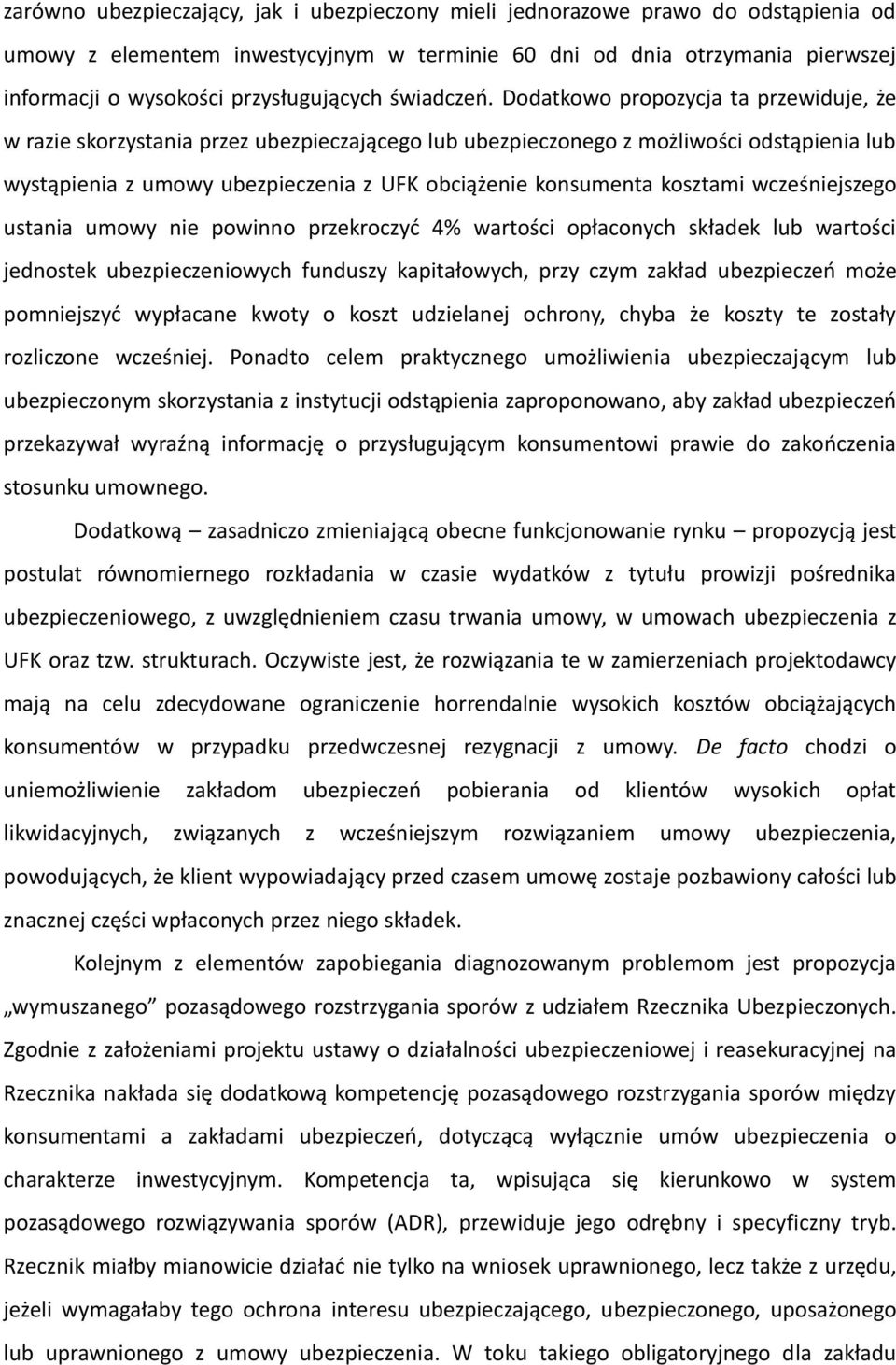 Dodatkowo propozycja ta przewiduje, że w razie skorzystania przez ubezpieczającego lub ubezpieczonego z możliwości odstąpienia lub wystąpienia z umowy ubezpieczenia z UFK obciążenie konsumenta