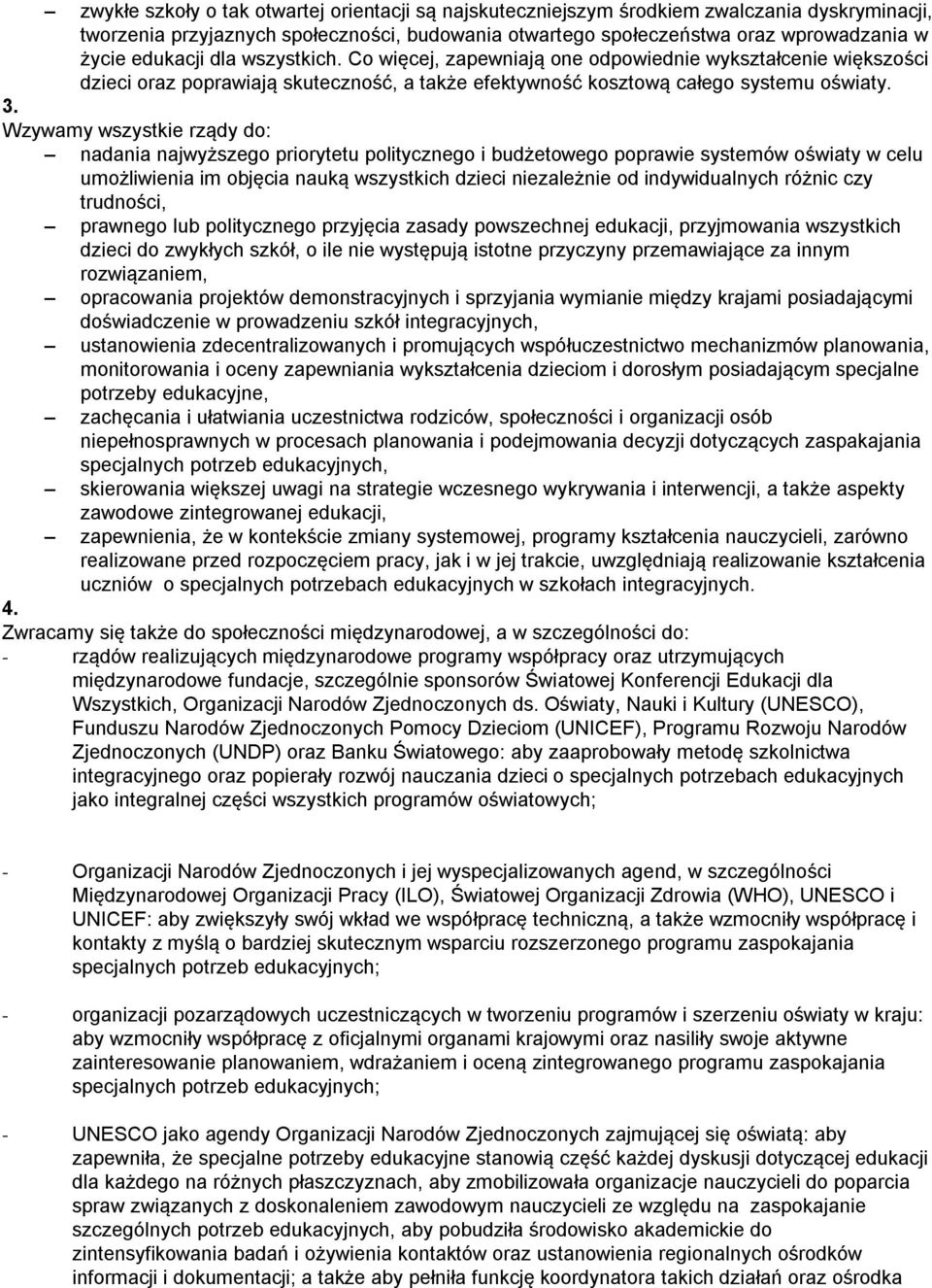 Wzywamy wszystkie rządy do: nadania najwyższego priorytetu politycznego i budżetowego poprawie systemów oświaty w celu umożliwienia im objęcia nauką wszystkich dzieci niezależnie od indywidualnych