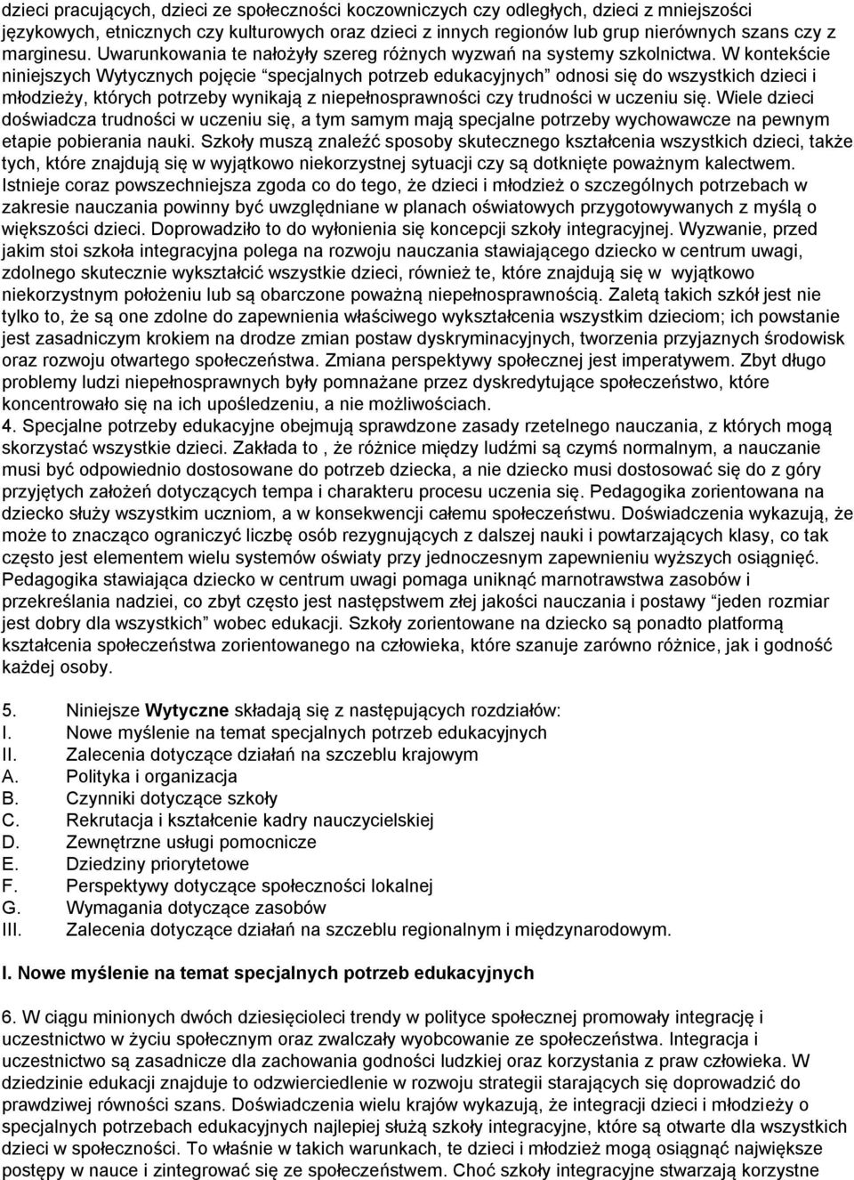 W kontekście niniejszych Wytycznych pojęcie specjalnych potrzeb edukacyjnych odnosi się do wszystkich dzieci i młodzieży, których potrzeby wynikają z niepełnosprawności czy trudności w uczeniu się.