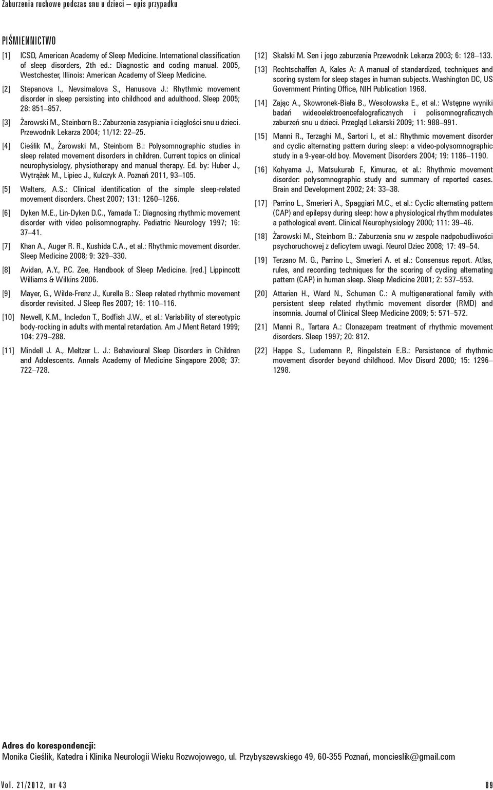: Rhythmic movement disorder in sleep persisting into childhood and adulthood. Sleep 2005; 28: 851 857. [3] Żarowski M., Steinborn B.: Zaburzenia zasypiania i ciągłości snu u dzieci.
