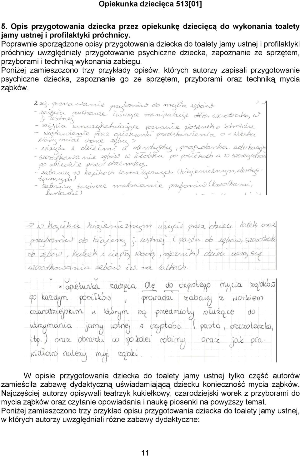 wykonania zabiegu. Poniżej zamieszczono trzy przykłady opisów, których autorzy zapisali przygotowanie psychiczne dziecka, zapoznanie go ze sprzętem, przyborami oraz techniką mycia ząbków.