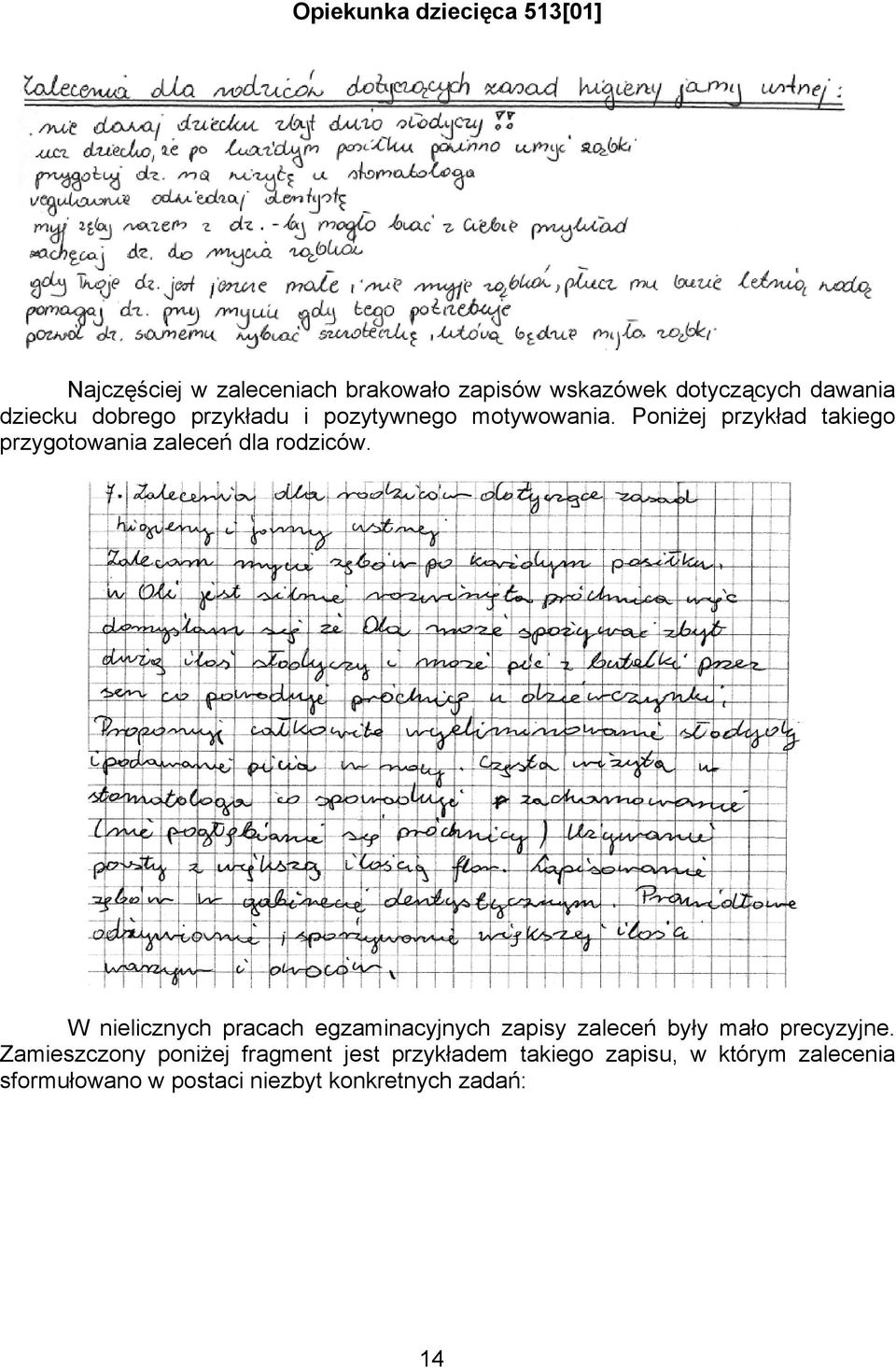 W nielicznych pracach egzaminacyjnych zapisy zaleceń były mało precyzyjne.