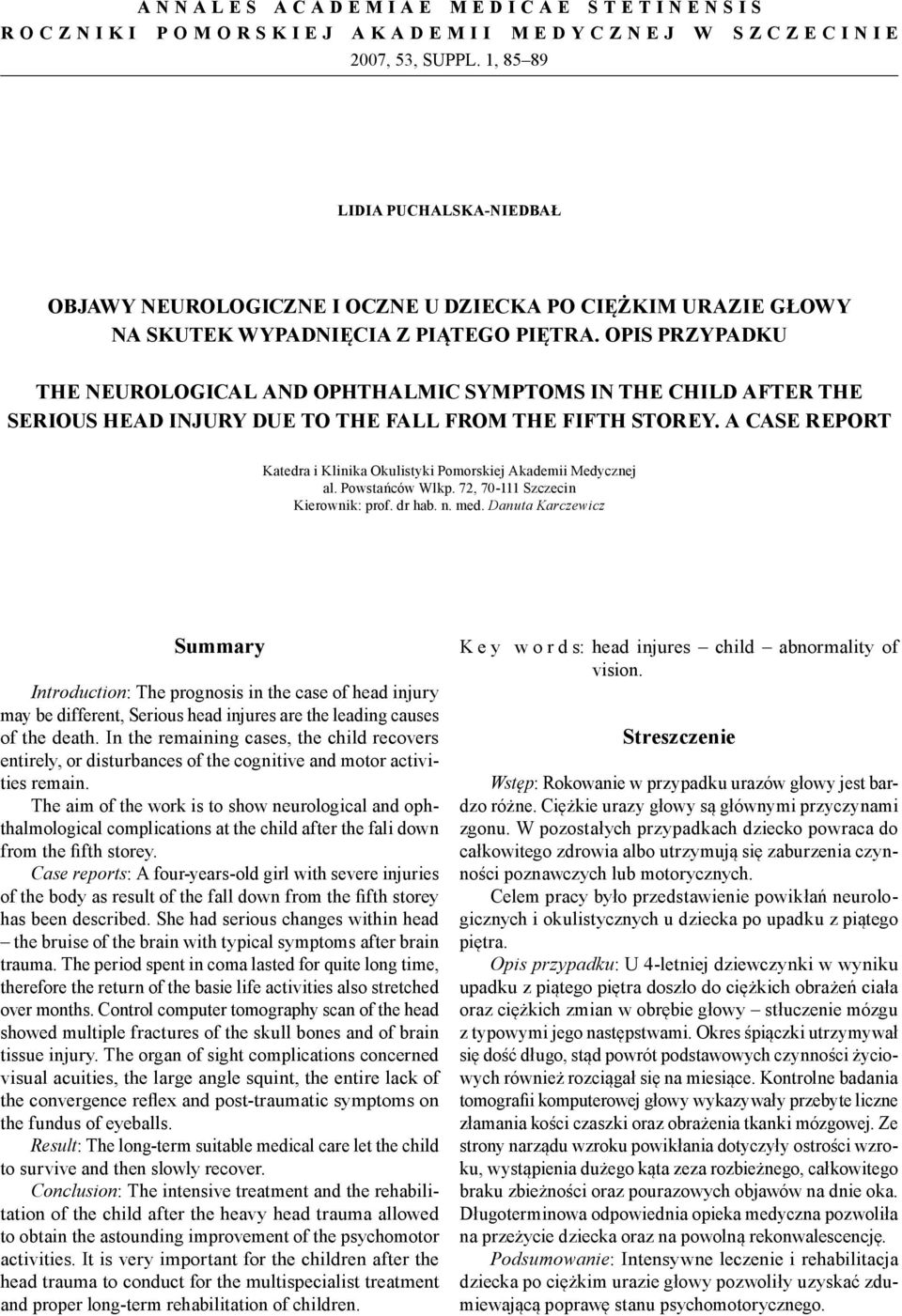 OPIS PRZYPADKU THE NEUROLOGICAL AND OPHTHALMIC SYMPTOMS IN THE CHILD AFTER THE SERIOUS HEAD INJURY DUE TO THE FALL FROM THE FIFTH STOREY.