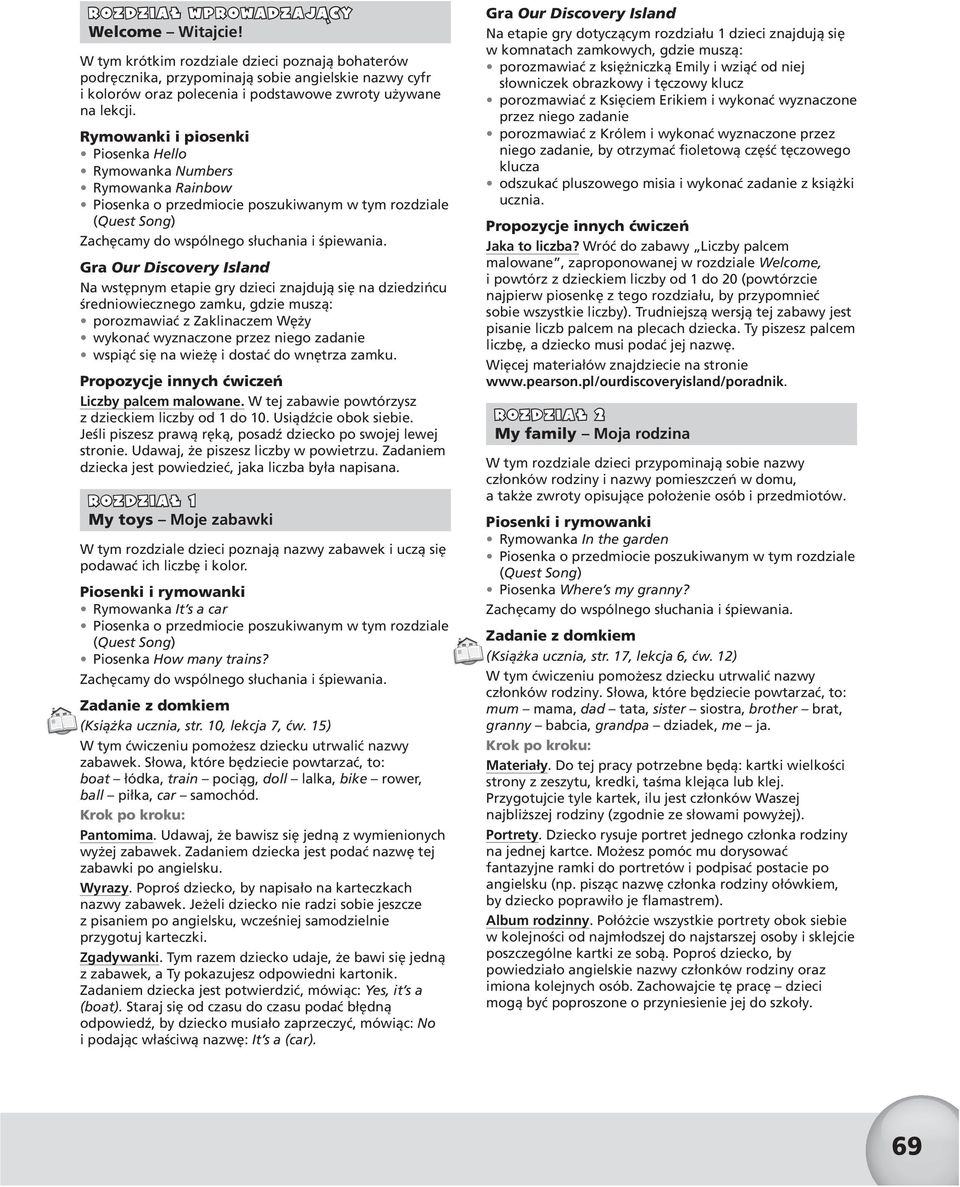 Rymowanki i piosenki Piosenka Hello Rymowanka Numbers Rymowanka Rainbow Na wstępnym etapie gry dzieci znajdują się na dziedzińcu średniowiecznego zamku, gdzie muszą: porozmawiać z Zaklinaczem Węży