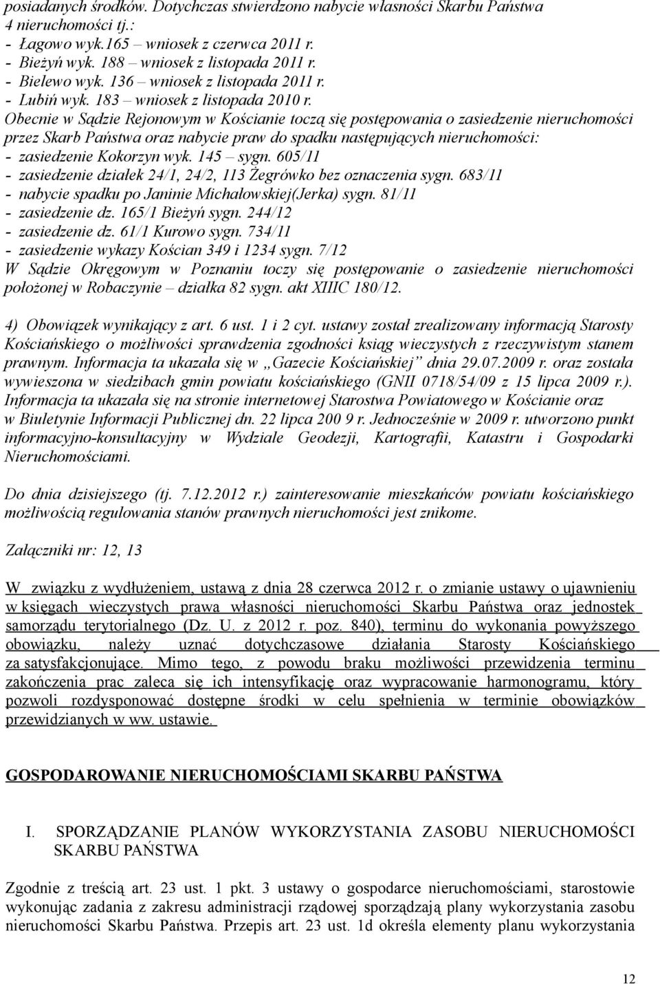 Obecnie w Sądzie Rejonowym w Kościanie toczą się postępowania o zasiedzenie nieruchomości przez Skarb Państwa oraz nabycie praw do spadku następujących nieruchomości: - zasiedzenie Kokorzyn wyk.