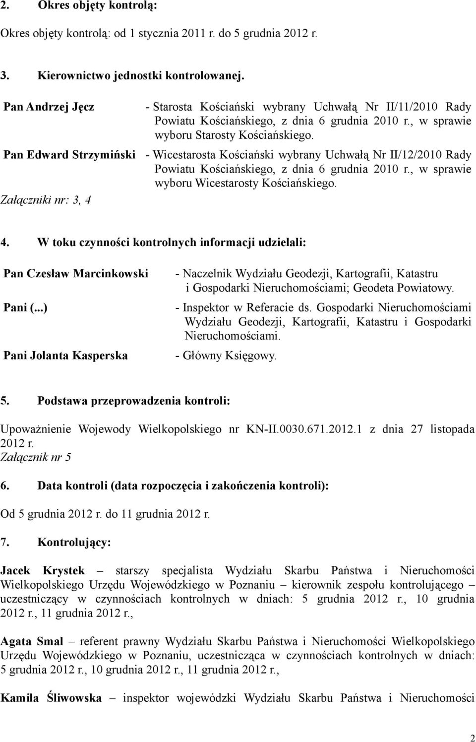 , w sprawie wyboru Starosty Kościańskiego. - Wicestarosta Kościański wybrany Uchwałą Nr II/12/2010 Rady Powiatu Kościańskiego, z dnia 6 grudnia 2010 r., w sprawie wyboru Wicestarosty Kościańskiego. 4.