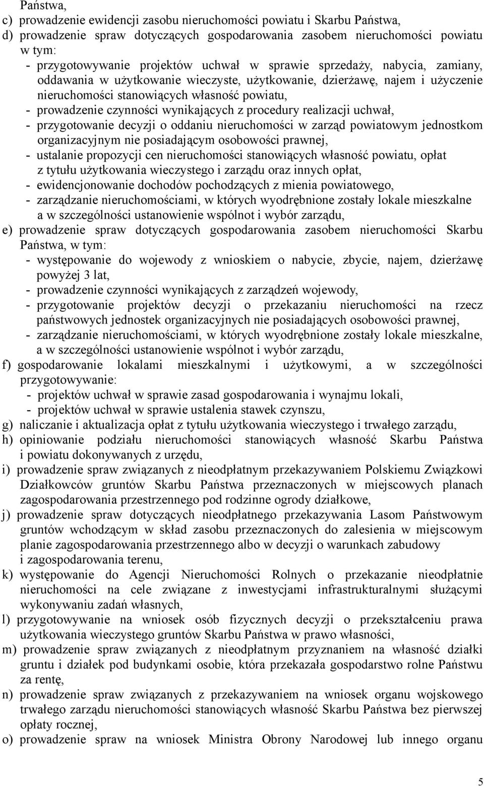 wynikających z procedury realizacji uchwał, - przygotowanie decyzji o oddaniu nieruchomości w zarząd powiatowym jednostkom organizacyjnym nie posiadającym osobowości prawnej, - ustalanie propozycji